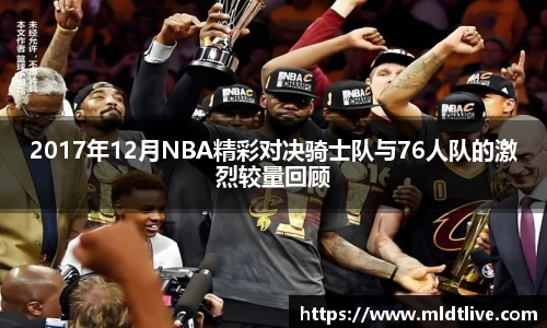 2017年12月NBA精彩对决骑士队与76人队的激烈较量回顾
